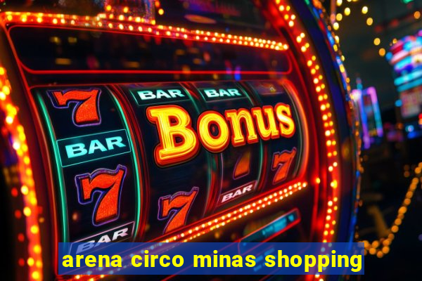 arena circo minas shopping